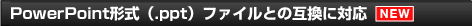 PowerPoint形式(.ppt)ファイルとの互換に対応