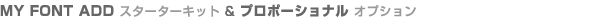 MY FONT ADD スターターキット & プロポーショナルオプション