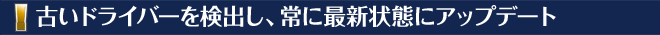 古いドライバーを検出し、常に最新状態にアップデート