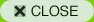 CLOSE