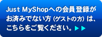 Just MyShopへの会員登録がお済みでない方(ゲストの方)は、こちらをご覧ください。>>