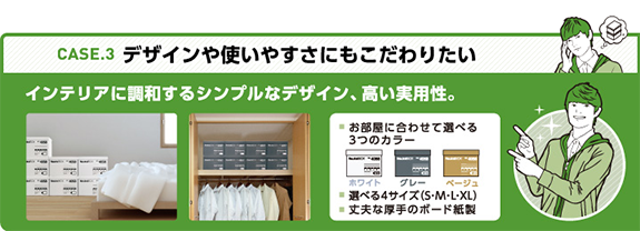 インテリアに調和するシンプルなデザイン、高い実用性。 お部屋に合わせて選べる3つのカラー（ホワイト・グレー・ベージュ）、選べる4サイズ（S・M・L・XL）、丈夫な厚手のボード紙製