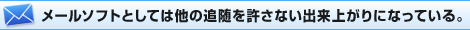 メールソフトとしては他の追随を許さない出来上がりになっている。