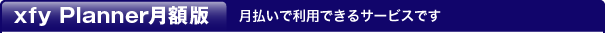 xfy Planner月額版 月払いで利用できるサービスです