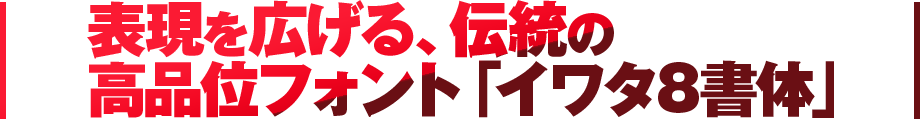 表現を広げる、伝統の高品位フォント「イワタ8書体」 