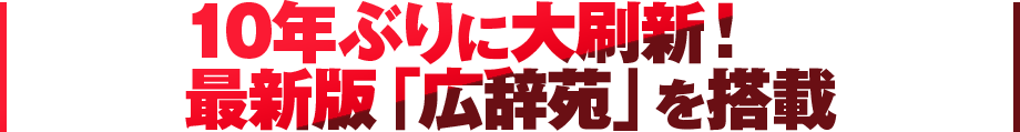 10年ぶりに大刷新！最新版「広辞苑」を搭載 